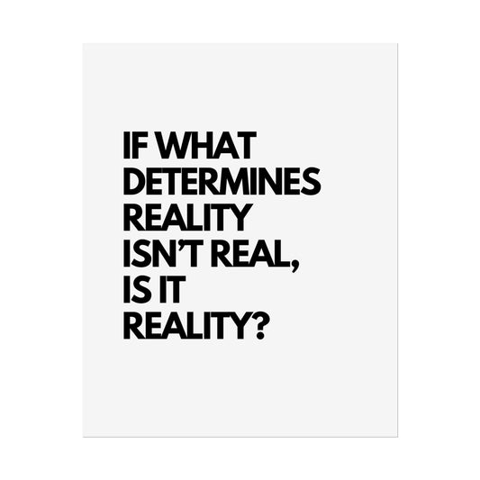 Rolled Poster — Minimalist Typographic Quote "If What Determines Reality Isn't Real, Is It Reality?"