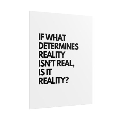 Rolled Poster — Minimalist Typographic Quote "If What Determines Reality Isn't Real, Is It Reality?"