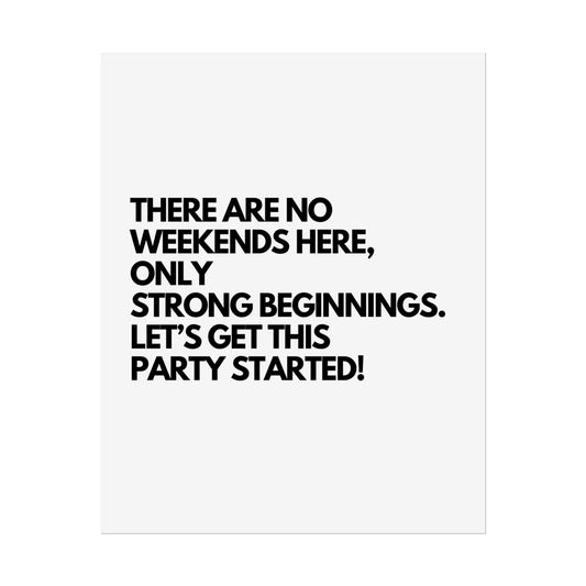 Motivational Poster — "There Are No Weekends Here, Only Strong Beginnings" Rolled Art Print